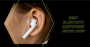Read more about the article BEST BLUETOOTH EARBUDS UNDER 2000